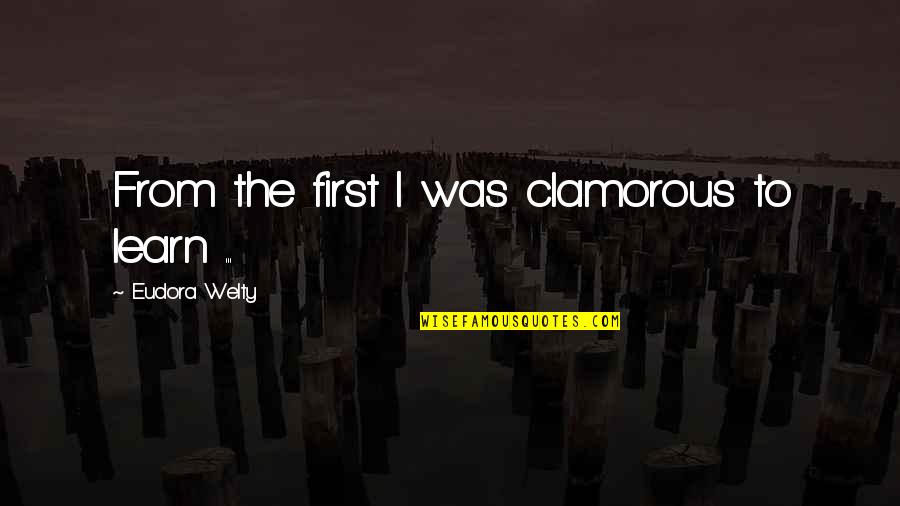 Dec 1st Quotes By Eudora Welty: From the first I was clamorous to learn