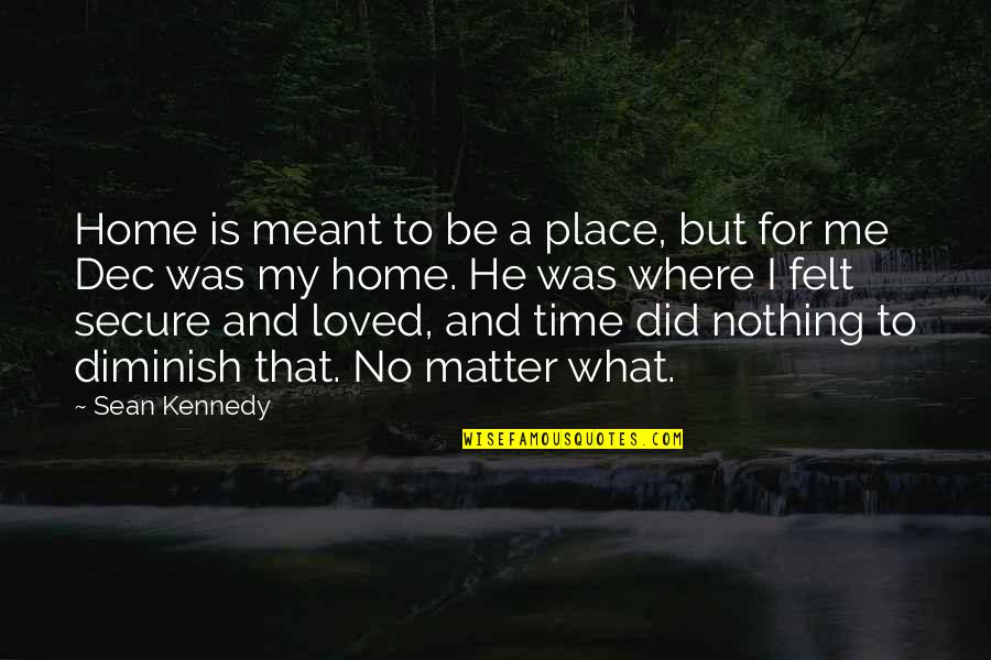 Dec 8 Quotes By Sean Kennedy: Home is meant to be a place, but