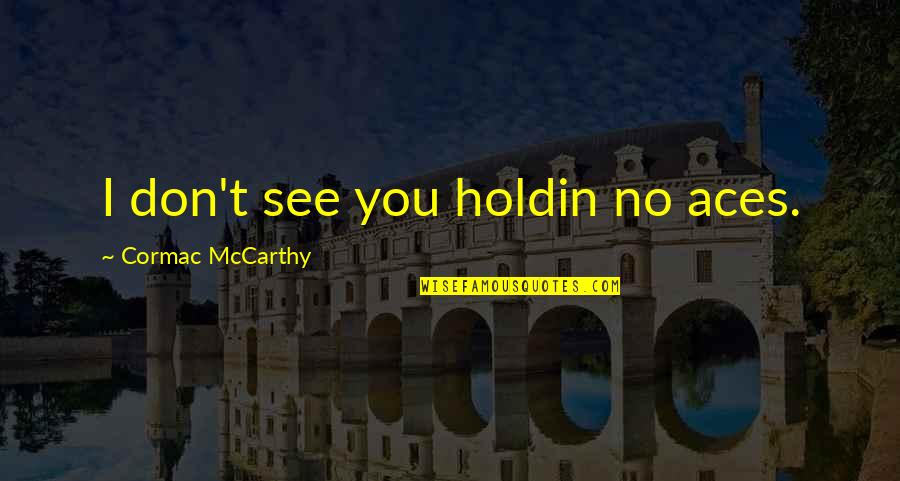 Deca Inspirational Quotes By Cormac McCarthy: I don't see you holdin no aces.