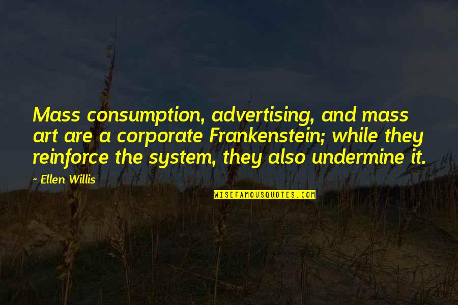 Deca Inspirational Quotes By Ellen Willis: Mass consumption, advertising, and mass art are a