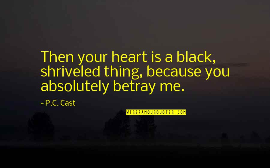 Deca Inspirational Quotes By P.C. Cast: Then your heart is a black, shriveled thing,