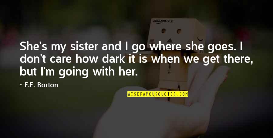 Deca Quotes By E.E. Borton: She's my sister and I go where she Deca Quotes By E.E. Borton: She's my sister and I go where she