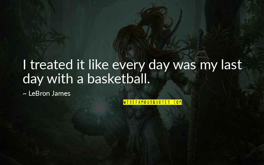 Deca Shirt Quotes By LeBron James: I treated it like every day was my