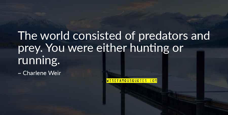 Decadal Quotes By Charlene Weir: The world consisted of predators and prey. You