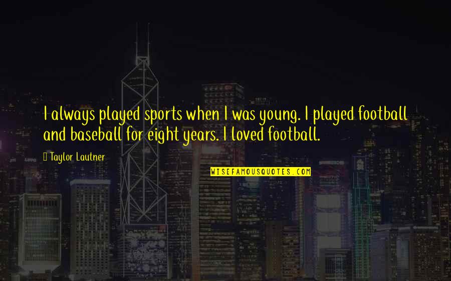 Decadal Quotes By Taylor Lautner: I always played sports when I was young.