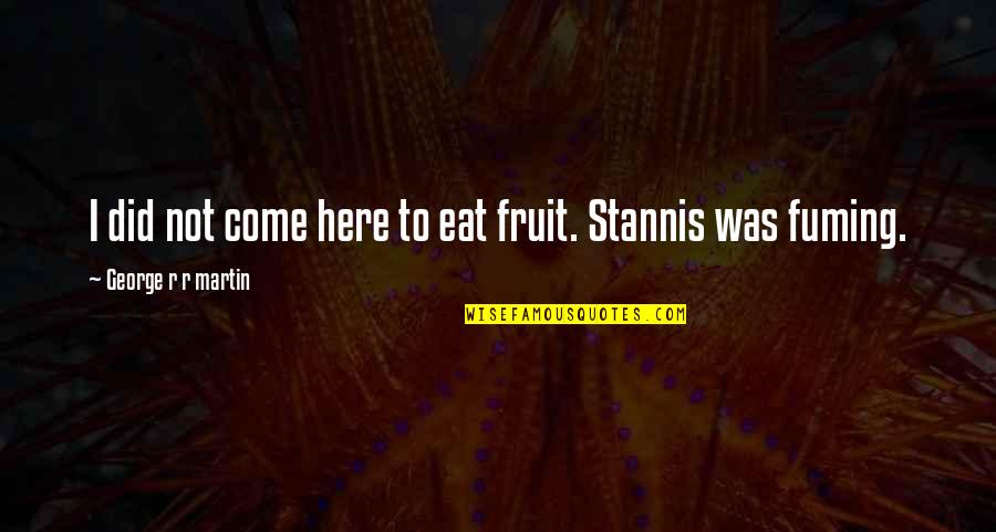 Decade Celebration Quotes By George R R Martin: I did not come here to eat fruit.