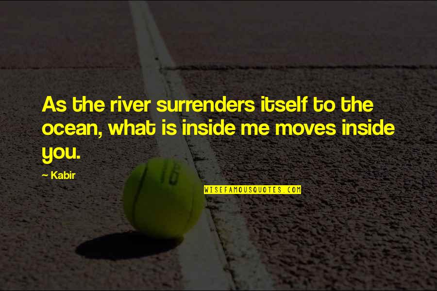 Decade Celebration Quotes By Kabir: As the river surrenders itself to the ocean,