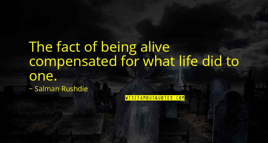 Decade Of Nightmares Quotes By Salman Rushdie: The fact of being alive compensated for what Decade Of Nightmares Quotes By Salman Rushdie: The fact of being alive compensated for what