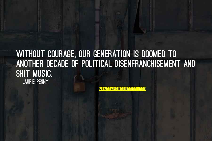 Decade Of Quotes By Laurie Penny: Without courage, our generation is doomed to another