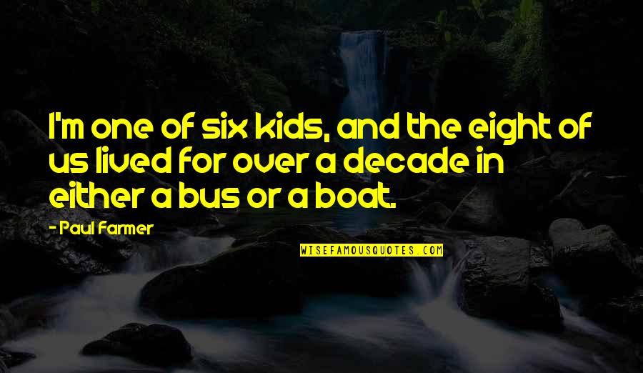 Decade Of Quotes By Paul Farmer: I'm one of six kids, and the eight