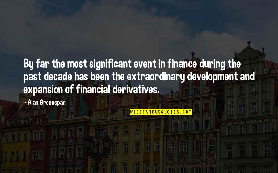 Decade Quotes By Alan Greenspan: By far the most significant event in finance