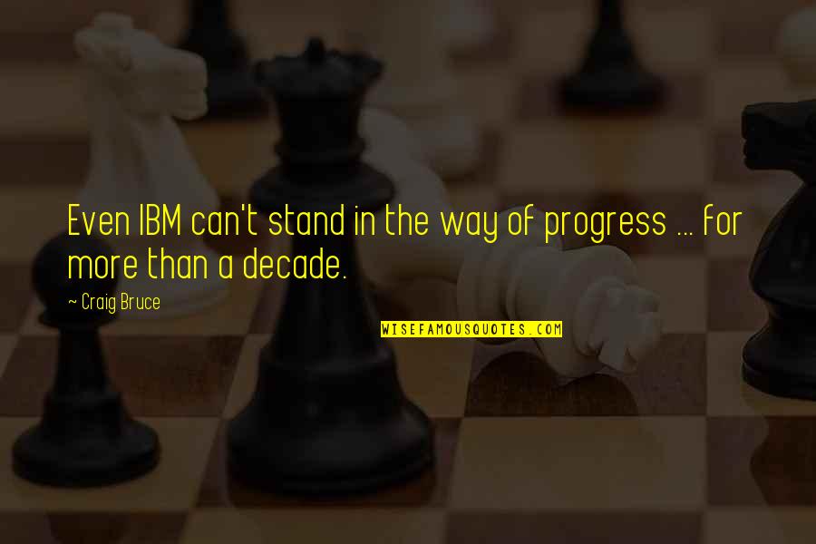 Decade Quotes By Craig Bruce: Even IBM can't stand in the way of