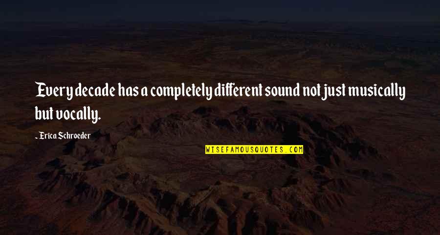 Decade Quotes By Erica Schroeder: Every decade has a completely different sound not