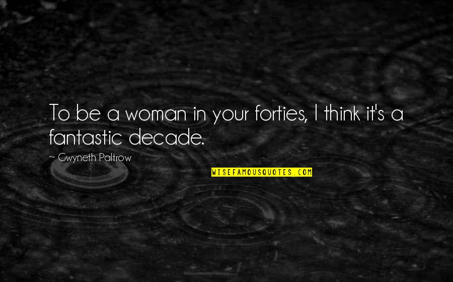 Decade Quotes By Gwyneth Paltrow: To be a woman in your forties, I