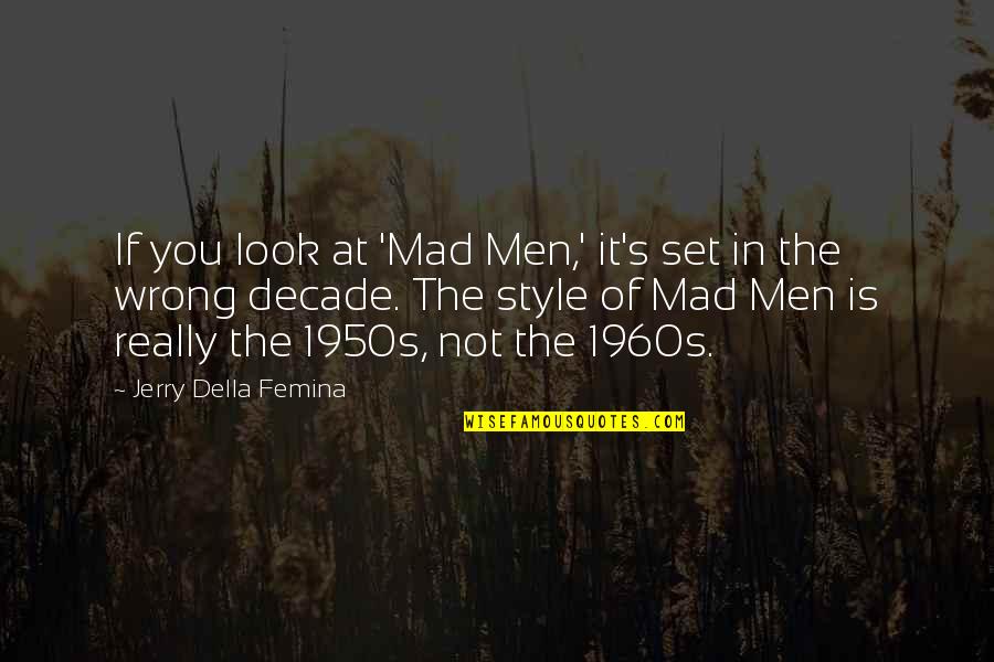 Decade Quotes By Jerry Della Femina: If you look at 'Mad Men,' it's set