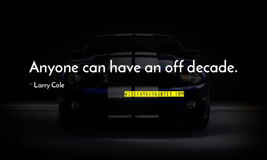 Decade Quotes By Larry Cole: Anyone can have an off decade.
