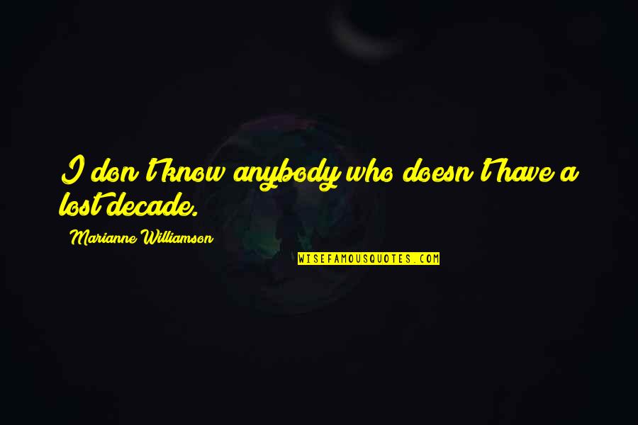 Decade Quotes By Marianne Williamson: I don't know anybody who doesn't have a