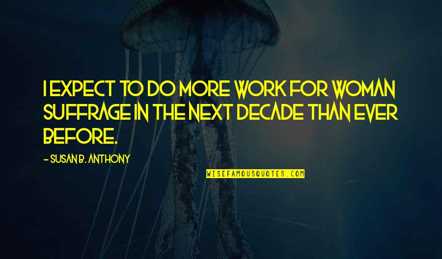 Decade Quotes By Susan B. Anthony: I expect to do more work for woman