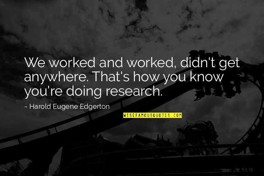 Decade Together Quotes By Harold Eugene Edgerton: We worked and worked, didn't get anywhere. That's