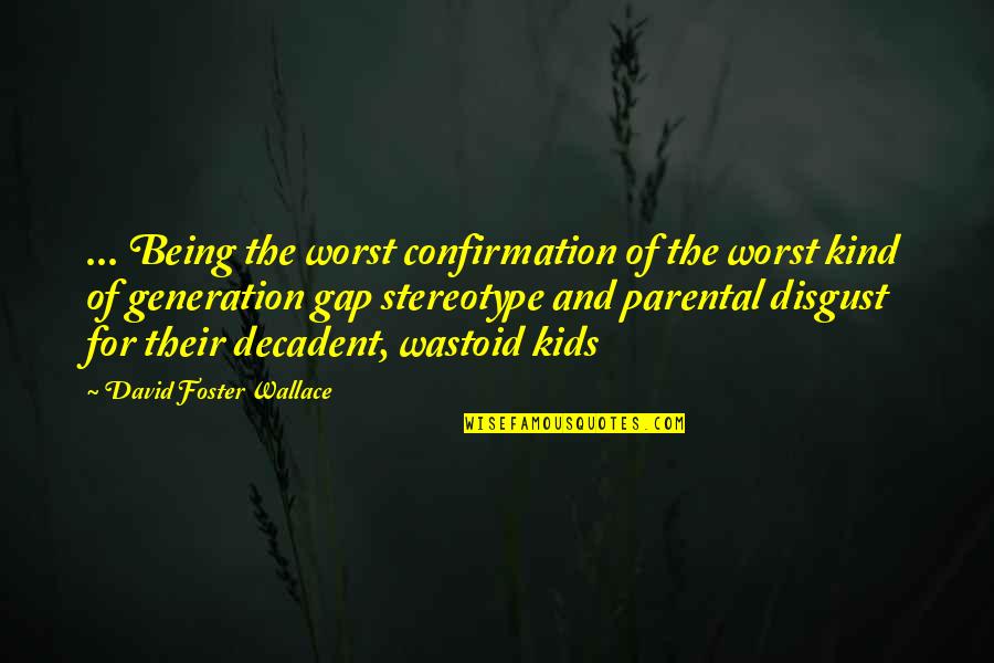 Decadent Quotes By David Foster Wallace: ... Being the worst confirmation of the worst
