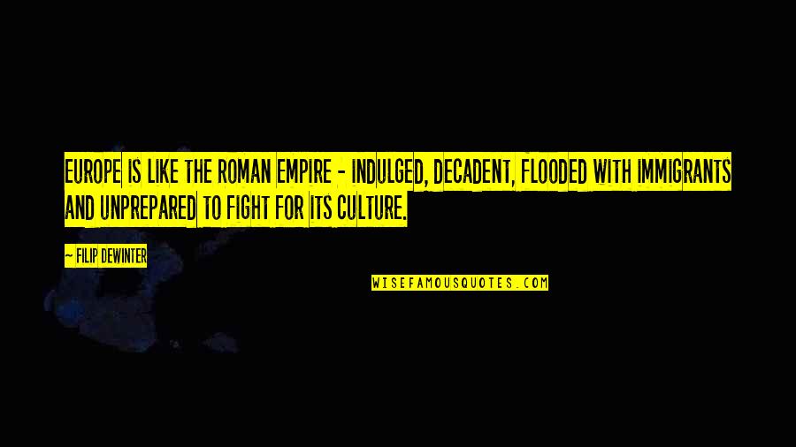 Decadent Quotes By Filip Dewinter: Europe is like the Roman Empire - indulged,