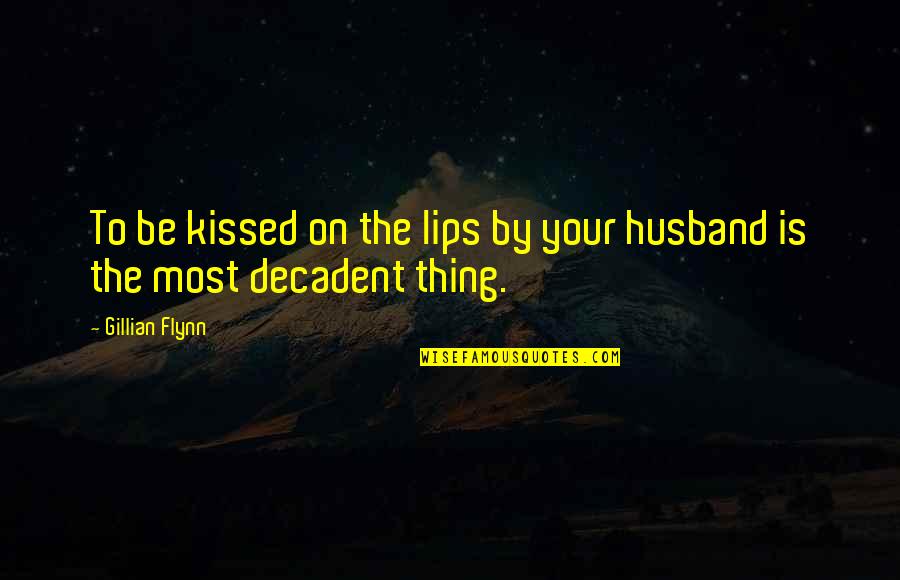 Decadent Quotes By Gillian Flynn: To be kissed on the lips by your
