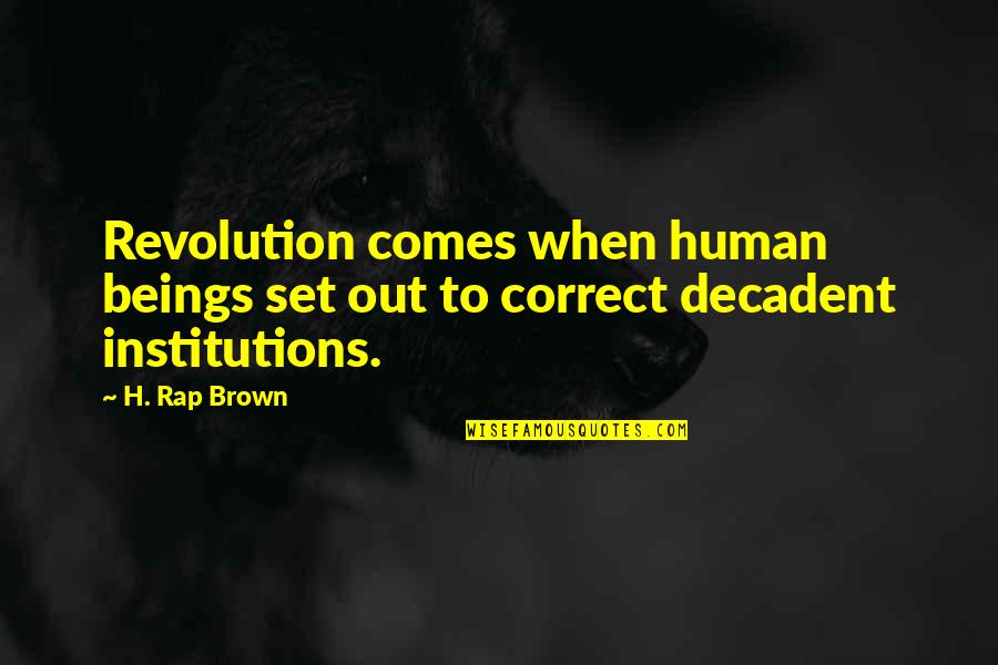 Decadent Quotes By H. Rap Brown: Revolution comes when human beings set out to