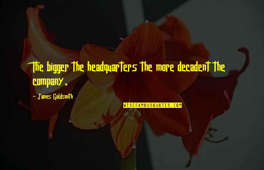 Decadent Quotes By James Goldsmith: The bigger the headquarters the more decadent the