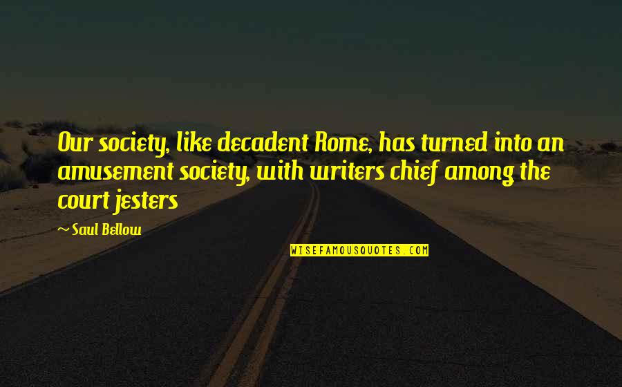 Decadent Quotes By Saul Bellow: Our society, like decadent Rome, has turned into