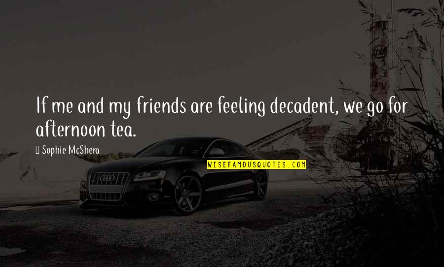 Decadent Quotes By Sophie McShera: If me and my friends are feeling decadent,