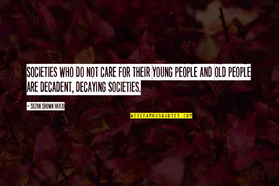 Decadent Quotes By Suzan Shown Harjo: Societies who do not care for their young