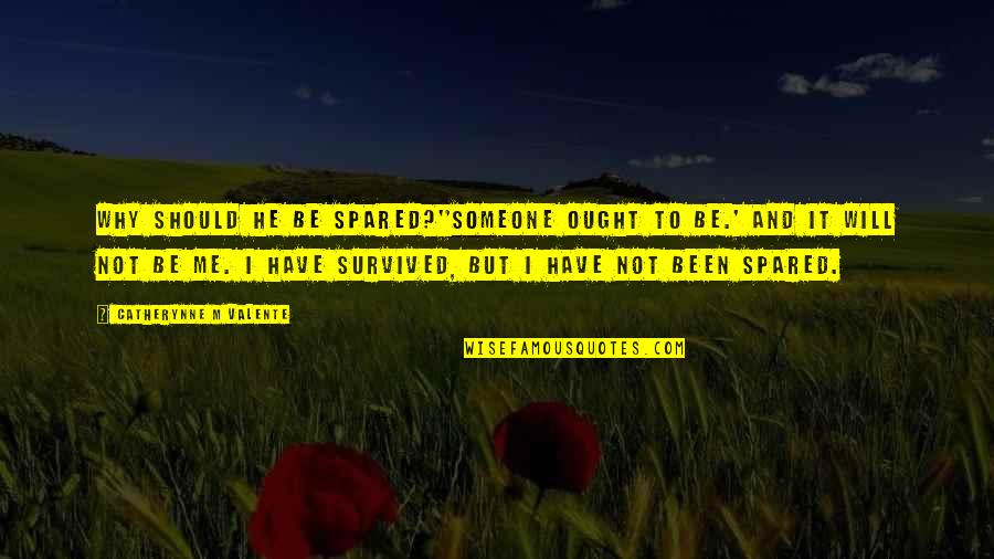 Decadently Delicious Quotes By Catherynne M Valente: Why should he be spared?''Someone ought to be.'