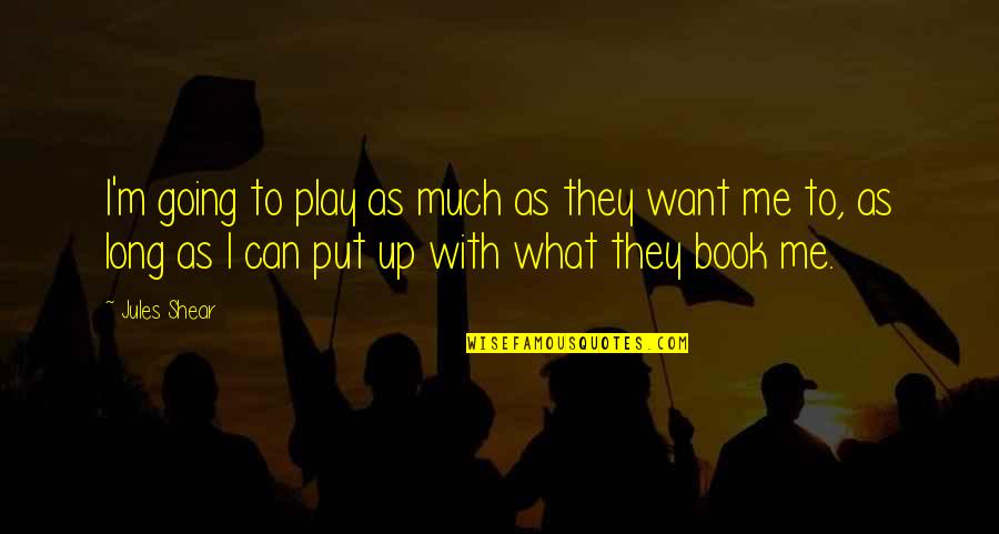 Decadently Delicious Quotes By Jules Shear: I'm going to play as much as they
