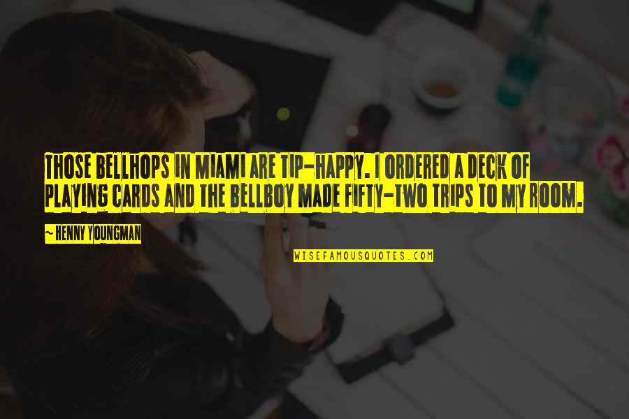 Decadently Quotes By Henny Youngman: Those bellhops in Miami are tip-happy. I ordered