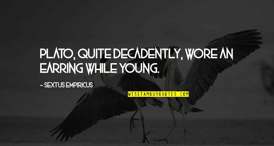 Decadently Quotes By Sextus Empiricus: Plato, quite decadently, wore an earring while young.