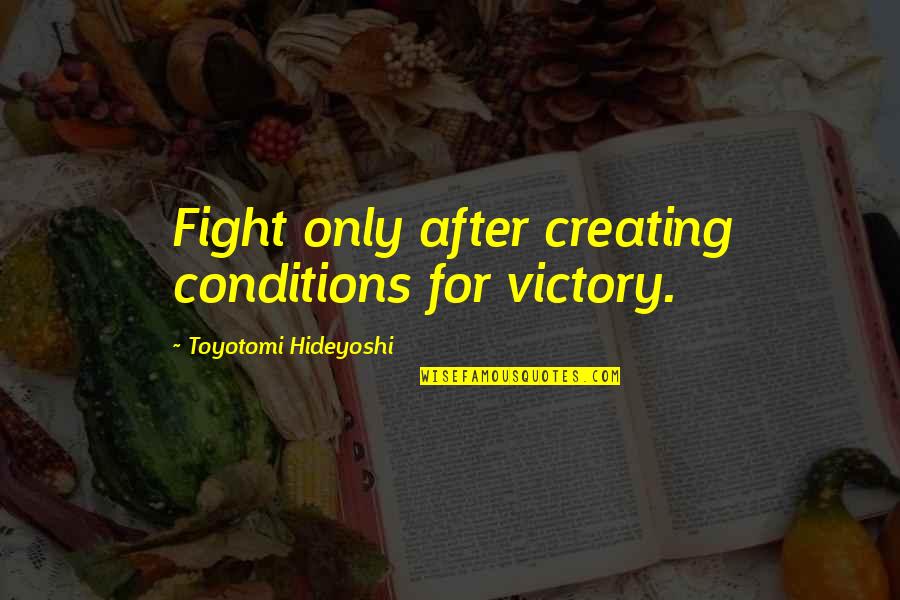 Decadents Movie Quotes By Toyotomi Hideyoshi: Fight only after creating conditions for victory.