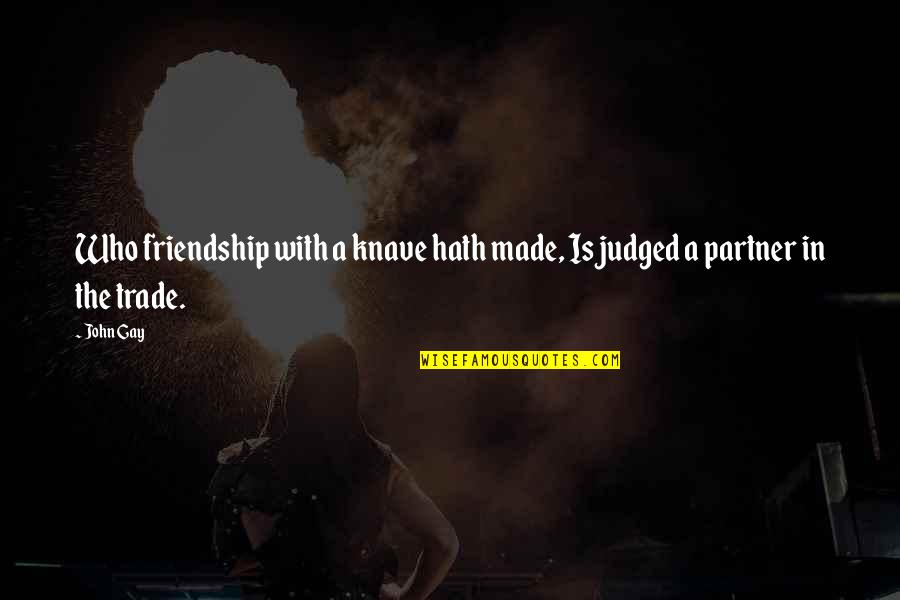 Decades Of Friendship Quotes By John Gay: Who friendship with a knave hath made, Is
