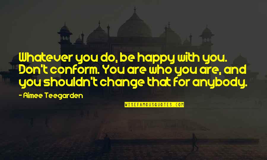 Decaer En Quotes By Aimee Teegarden: Whatever you do, be happy with you. Don't