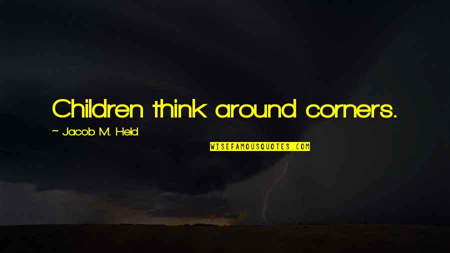 Decaf Coffee Quotes By Jacob M. Held: Children think around corners. Decaf Coffee Quotes By Jacob M. Held: Children think around corners.