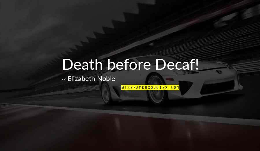 Decaf Quotes By Elizabeth Noble: Death before Decaf!