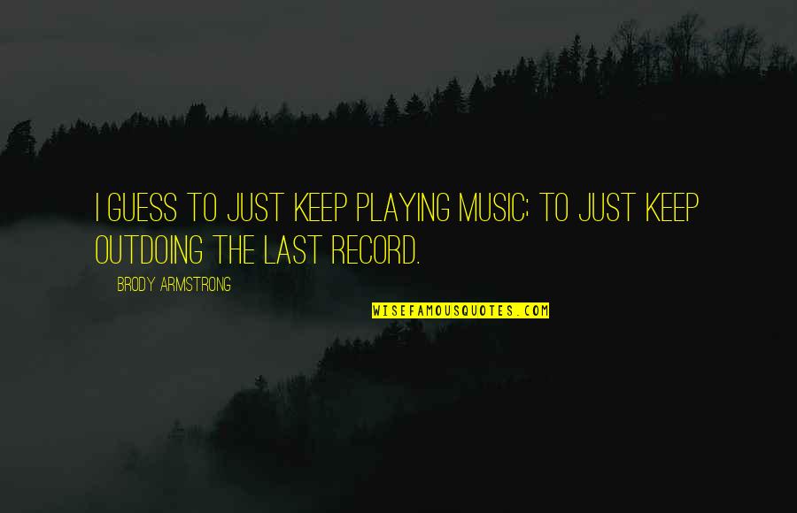Decaimiento Del Quotes By Brody Armstrong: I guess to just keep playing music; to