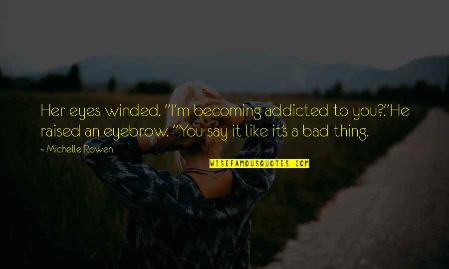 Decaimiento En Quotes By Michelle Rowen: Her eyes winded. "I'm becoming addicted to you?."He