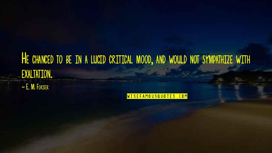 Decaimiento Fisico Quotes By E. M. Forster: He chanced to be in a lucid critical Decaimiento Fisico Quotes By E. M. Forster: He chanced to be in a lucid critical