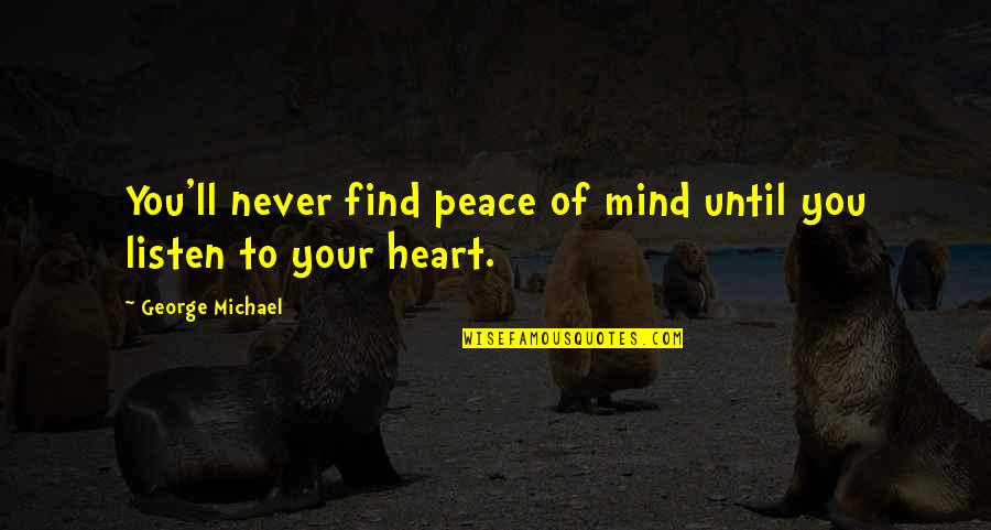 Decaisser Quotes By George Michael: You'll never find peace of mind until you Decaisser Quotes By George Michael: You'll never find peace of mind until you