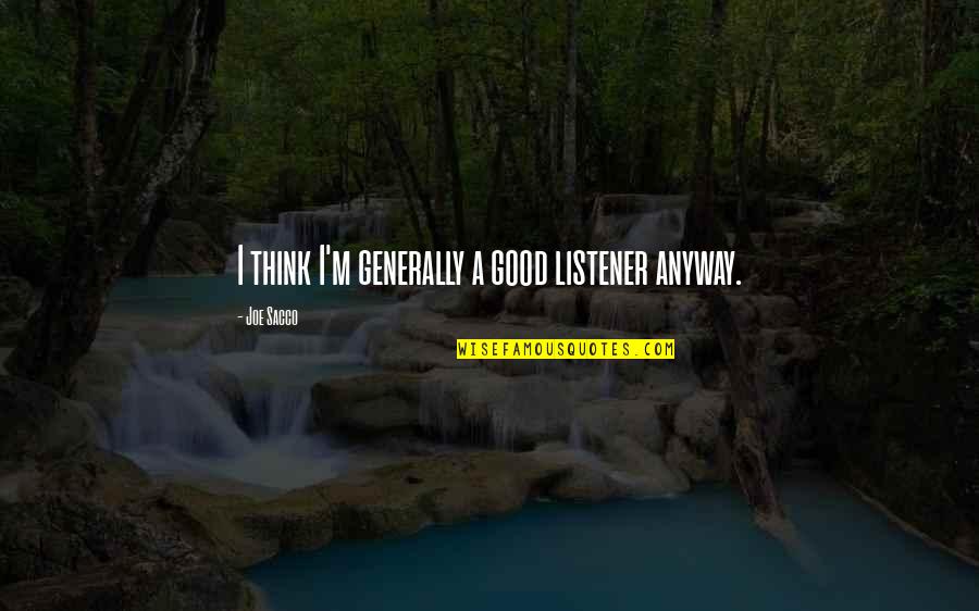 Decaisser Quotes By Joe Sacco: I think I'm generally a good listener anyway. Decaisser Quotes By Joe Sacco: I think I'm generally a good listener anyway.