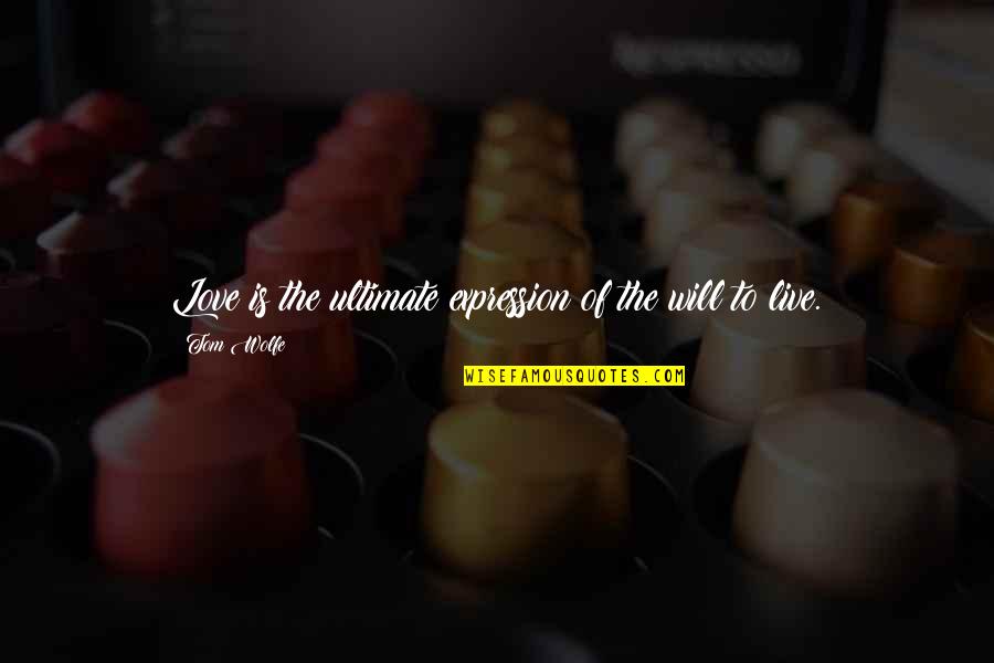 Decaisser Quotes By Tom Wolfe: Love is the ultimate expression of the will