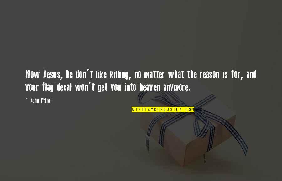Decal Quotes By John Prine: Now Jesus, he don't like killing, no matter Decal Quotes By John Prine: Now Jesus, he don't like killing, no matter