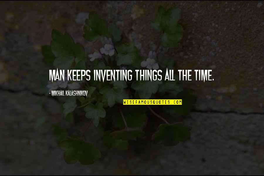Decalcified Bone Quotes By Mikhail Kalashnikov: Man keeps inventing things all the time.