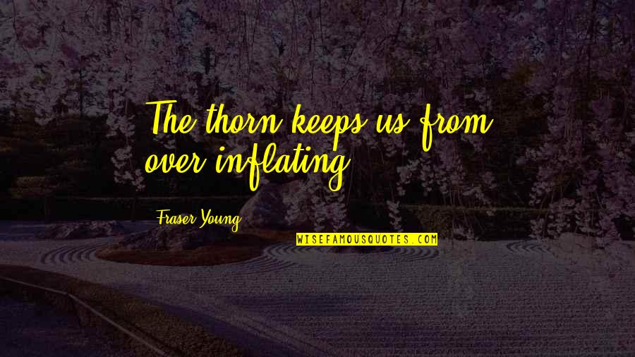 Decalogue Movie Quotes By Fraser Young: The thorn keeps us from over-inflating