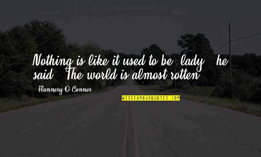 Decalque Power Quotes By Flannery O'Connor: Nothing is like it used to be, lady," Decalque Power Quotes By Flannery O'Connor: Nothing is like it used to be, lady,"
